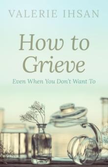 How to Grieve: Even when you don't want to