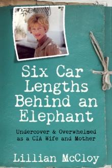 Six Car Lengths Behind an Elephant: Undercover & Overwhelmed as a CIA Wife and Mother