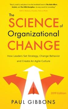 The Science of Organizational Change : How Leaders Set Strategy, Change Behavior, and Create an Agile Culture