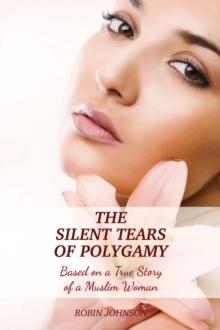 The Silent Tears of Polygamy : Based on a True Story of a Muslim Woman