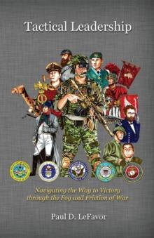 Tactical Leadership : Navigating the Way to Victory Through the Fog and Friction of War