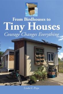 From Birdhouses to Tiny Houses : Courage Changes Everything