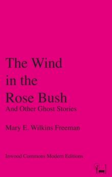 The Wind in the Rose Bush : And Other Ghost Stories