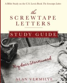 The Screwtape Letters Study Guide : A Bible Study on the C.S. Lewis Book The Screwtape Letters