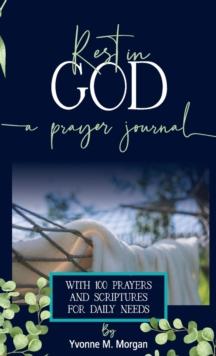 Rest in God : A Prayer Journal with 100 Prayers and Scriptures for Daily Needs