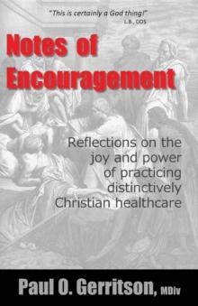 Notes of Encouragement : Reflections on the joy and power of practicing distinctively Christian healthcare