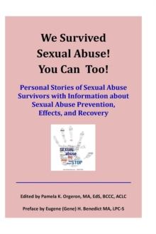 We Survived Sexual Abuse! You Can Too! : Personal Stories of Sexual Abuse Survivors with Information about Sexual Abuse Prevention, Effects, and Recovery