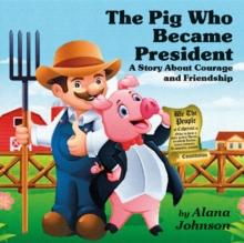 The Pig Who Became President : A Story About Courage and Friendship