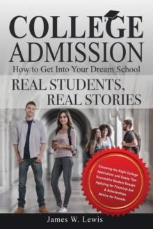 College Admission-How to Get Into Your Dream School : Real Students, Real Stories