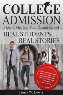 College Admission-How to Get Into Your Dream School : Real Students, Real Stories