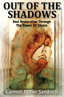 OUT OF THE SHADOWS : SOUL RESTORATION THROUGH THE POWER OF CHOICE