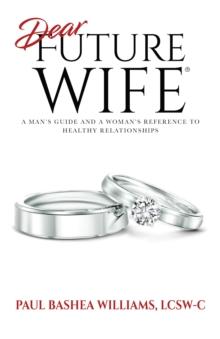 Dear Future Wife(R) : A Man's Guide and a Woman's Reference to Healthy Relationships