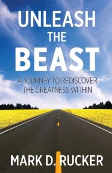 Unleash the Beast : A Journey to Rediscover the Greatness Within