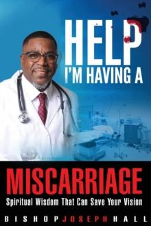 Help I'm Having A Miscarriage : Spiritual Wisdom That Can Save Your Vision