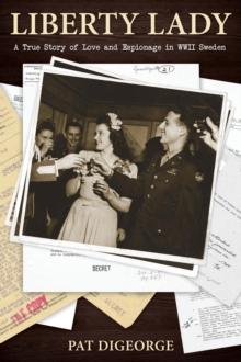 Liberty Lady : A True Story of Love and Espionage in WWII Sweden