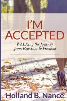 I'm Accepted : WALKing the Journey from Rejection to Freedom