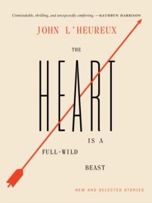 The Heart Is a Full-Wild Beast : New and Selected Stories