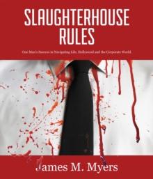 Slaughterhouse Rules : One Man's Success in Navigating Life, Hollywood, and the Corporate World