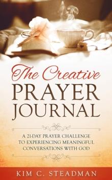 Creative Prayer Journal: A 21-Day Prayer Challenge to Experiencing Meaningful Conversations With God