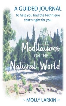 Meditations on the Natural World : A Guided Journal to Help You Find the Technique That's Right for You