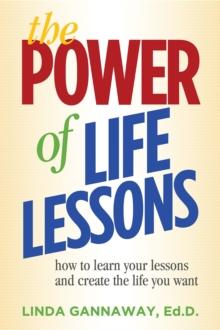 The Power of Life Lessons : How to Learn Your Lessons and Create the Life You Want