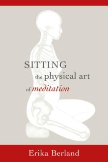 Sitting: The Physical Art of Meditation