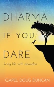 Dharma If You Dare : Living Life with Abandon