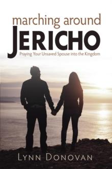 Marching Around Jericho : Praying Your Unsaved Spouse into the Kingdom