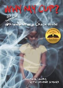 Why My Cup? : How I Overcame Growing Up in a Crack House