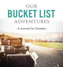 Our Bucket List Adventures : A Journal for Couples