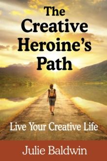 The Creative Heroine's Path : Live Your Creative Life