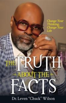 The Truth About the Facts : Change Your Thinking, Change Your Life