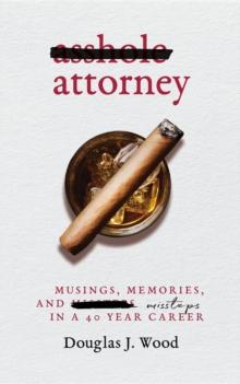 Asshole Attorney : Musings, Memories, and Missteps in a 40 Year Career