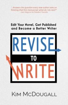 Revise to Write : Edit Your Novel, Get Published and Become a Better Writer