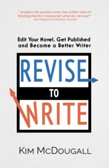 Revise to Write: Edit Your Novel, Get Published and Become a Better Writer