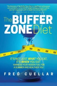 The Buffer Zone Diet : It's Not Just What You Eat, It's When You Eat. Harness Your Hidden Fuel for a Slimmer and Healthier You