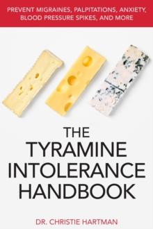 Tyramine Intolerance Handbook: Prevent Migraines, Palpitations, Anxiety, Blood Pressure Spikes, and More