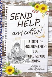 Send Help . . . and Coffee! : A Shot of Encouragement for Homeschool Moms