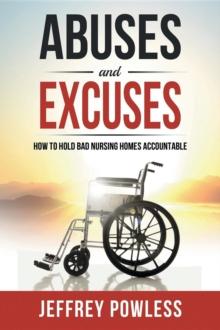 Abuses and Excuses : How To Hold Bad Nursing Homes Accountable