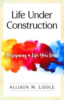 Life Under Construction : Designing a Life You Love