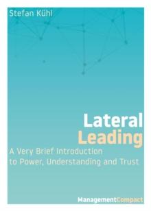 Lateral Leading : A Very Brief Introduction to Power, Understanding and Trust