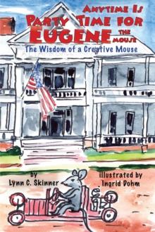 Anytime is Party Time for Eugene the Mouse : The Wisdom of a Creative Mouse