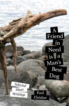 A Friend in Need is a Man's Best Dog : Selected Short Writings