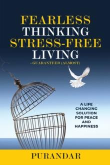 Fearless Thinking, Stress-Free Living : A Life Changing Solution for Peace and Happiness