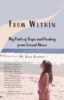 From Within : My Path of Hope and Healing from Sexual Abuse