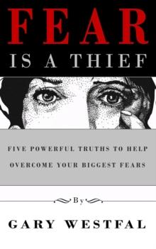 Fear Is a Thief : Five Powerful Truths to Help Overcome Your Biggest Fears