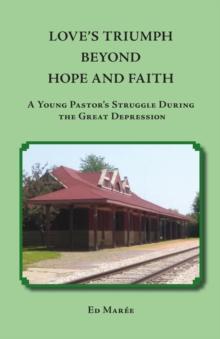 LOVE'S TRIUMPH BEYOND HOPE AND FAITH : A Young Pastor's Struggle during the Great Depression