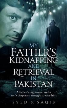 My Father's Kidnapping and Retrieval in Pakistan : A father's nightmare and a son's desperate struggle to save him