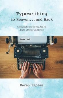 Typewriting to Heaven...and Back : Conversations with my dad on death, afterlife and living