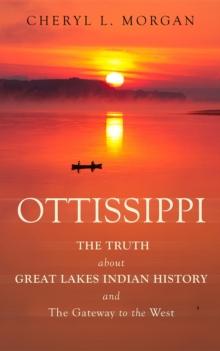 OTTISSIPPI THE TRUTH about GREAT LAKES INDIAN HISTORY and The Gateway to the West